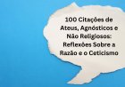 100 Citações de Ateus, Agnósticos e Não Religiosos: Reflexões Sobre a Razão e o Ceticismo