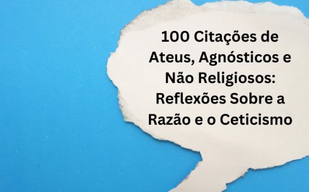 100 Citações de Ateus, Agnósticos e Não Religiosos: Reflexões Sobre a Razão e o Ceticismo