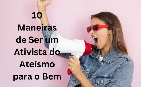 10 Maneiras de Ser um Ativista do Ateísmo para o Bem