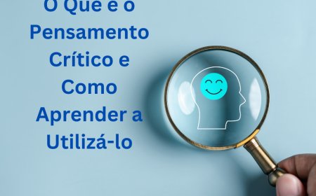 O Que é o Pensamento Crítico e Como Aprender a Utilizá-lo
