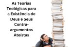 As Teorias Teológicas para a Existência de Deus e Seus Contra-argumentos Ateístas