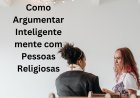 Como Argumentar Inteligentemente com Pessoas Religiosas: Um Ensaio Filosófico Baseado nos Princípios Socrático e Epistemológico