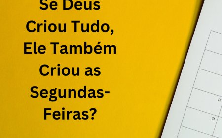 Se Deus Criou Tudo, Ele Também Criou as Segundas-Feiras?