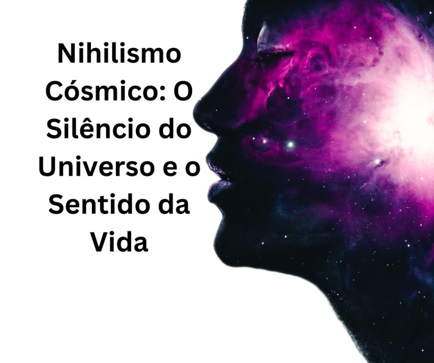Nihilismo Cósmico: O Silêncio do Universo e o Sentido da Vida