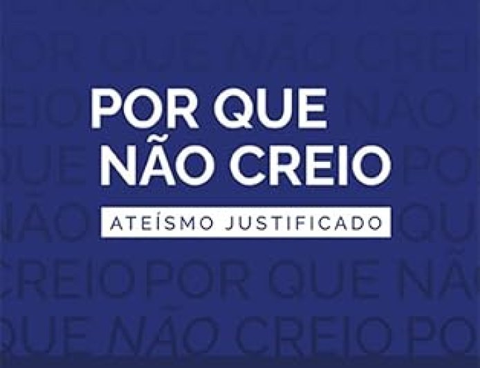 Por que Não Creio: Uma Defesa Filosófica do Ateísmo por Matheus Benites